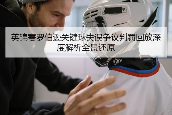 英锦赛罗伯逊关键球失误争议判罚回放深度解析全景还原